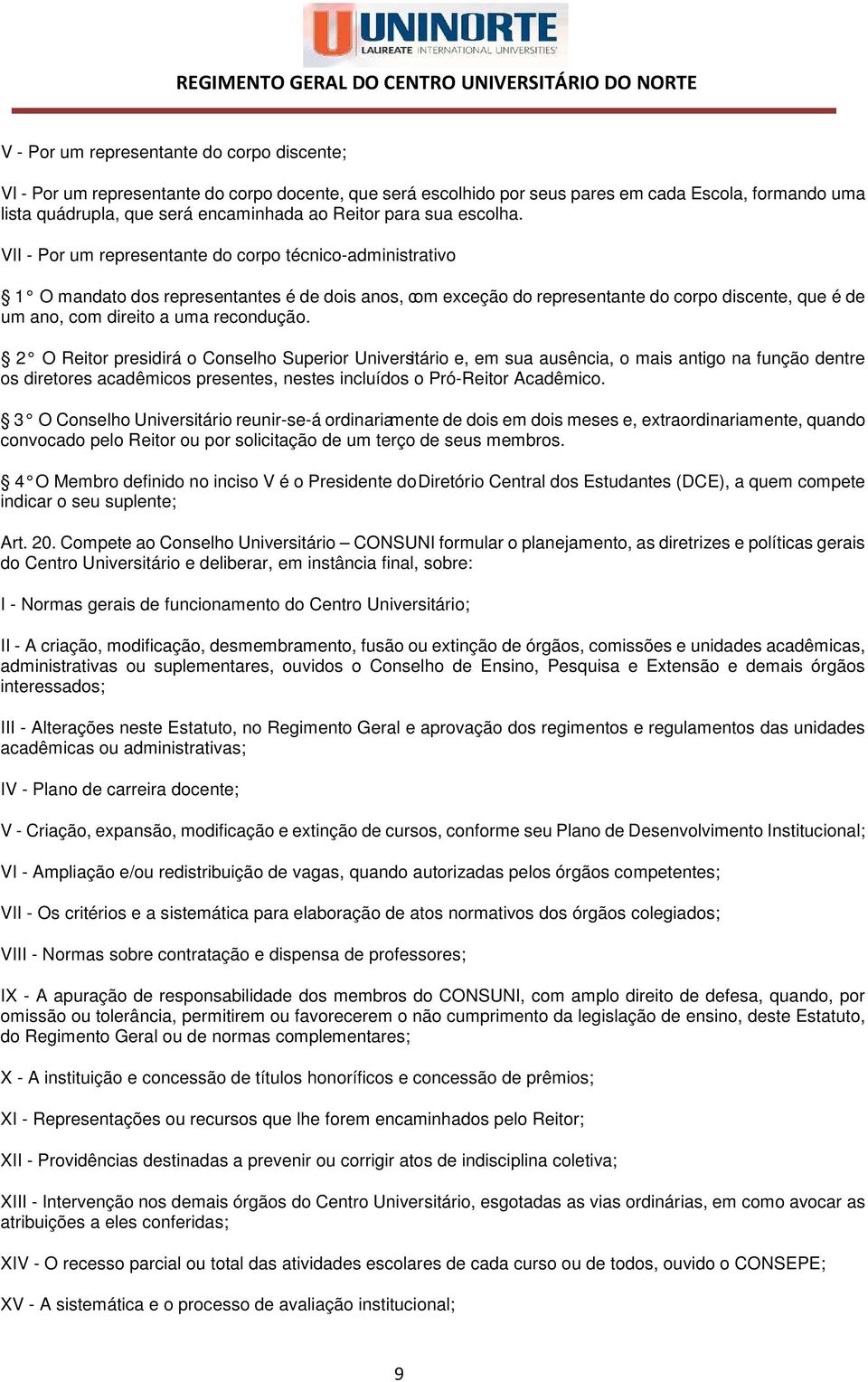 VII - Por um representante do corpo técnico-administrativo 1 O mandato dos representantes é de dois anos, com exceção do representante do corpo discente, que é de um ano, com direito a uma recondução.