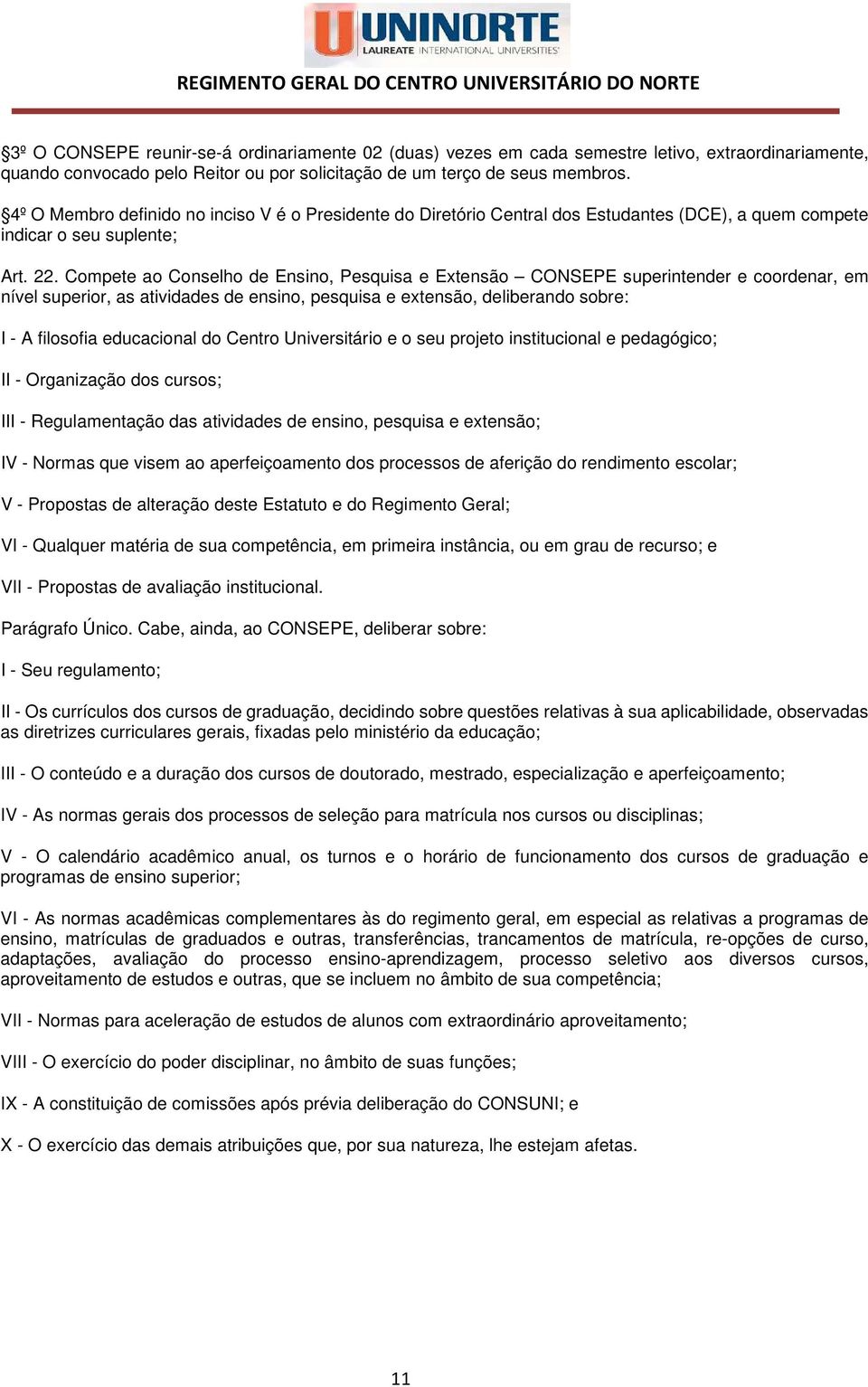 Compete ao Conselho de Ensino, Pesquisa e Extensão CONSEPE superintender e coordenar, em nível superior, as atividades de ensino, pesquisa e extensão, deliberando sobre: I - A filosofia educacional