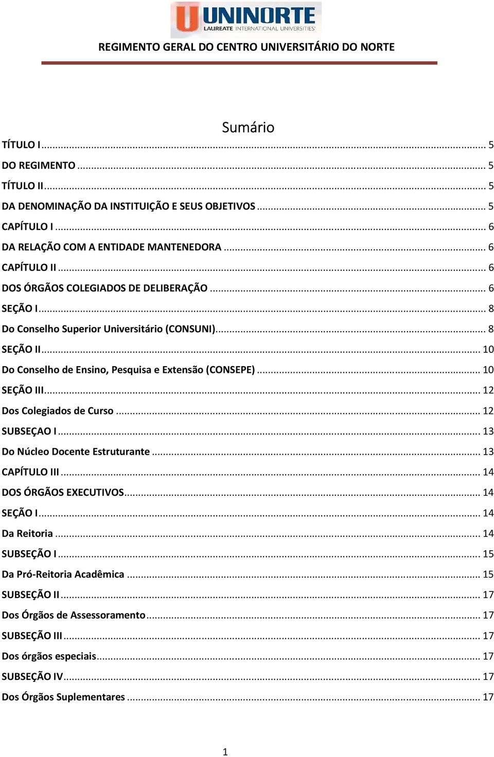 .. 10 SEÇÃO III... 12 Dos Colegiados de Curso... 12 SUBSEÇAO I... 13 Do Núcleo Docente Estruturante... 13 CAPÍTULO III... 14 DOS ÓRGÃOS EXECUTIVOS... 14 SEÇÃO I... 14 Da Reitoria.