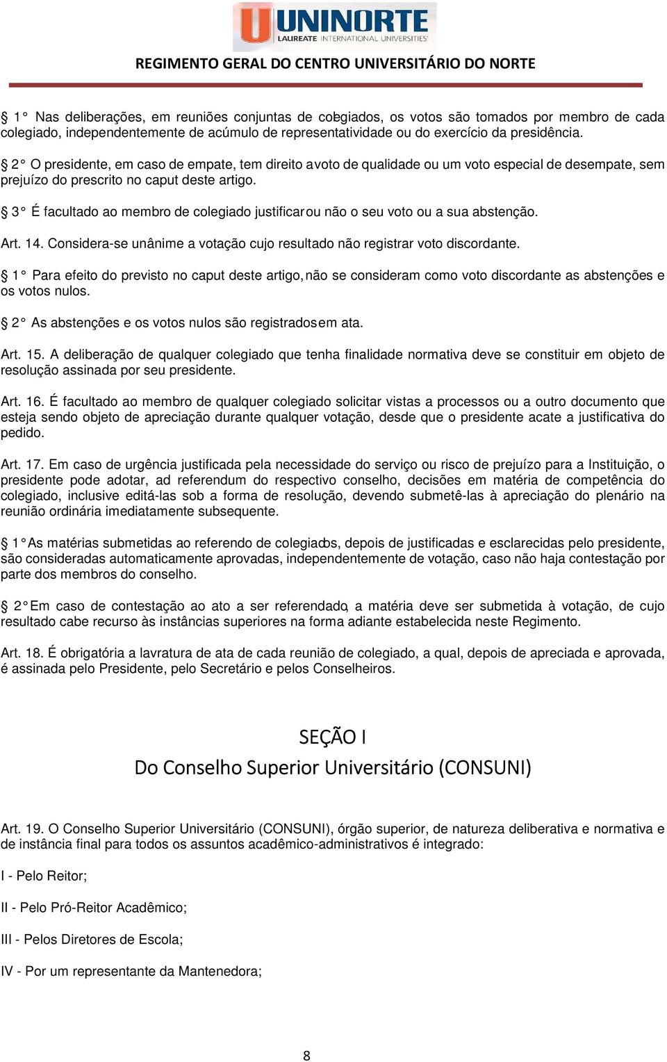 3 É facultado ao membro de colegiado justificar ou não o seu voto ou a sua abstenção. Art. 14. Considera-se unânime a votação cujo resultado não registrar voto discordante.