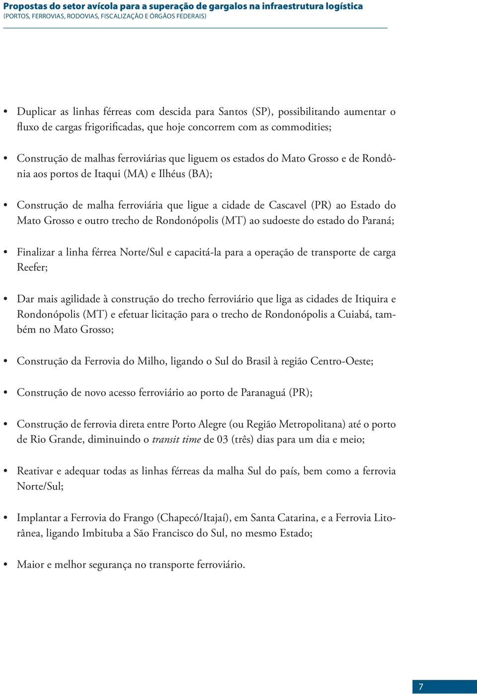 Rondonópolis (MT) ao sudoeste do estado do Paraná; Finalizar a linha férrea Norte/Sul e capacitá-la para a operação de transporte de carga Reefer; Dar mais agilidade à construção do trecho