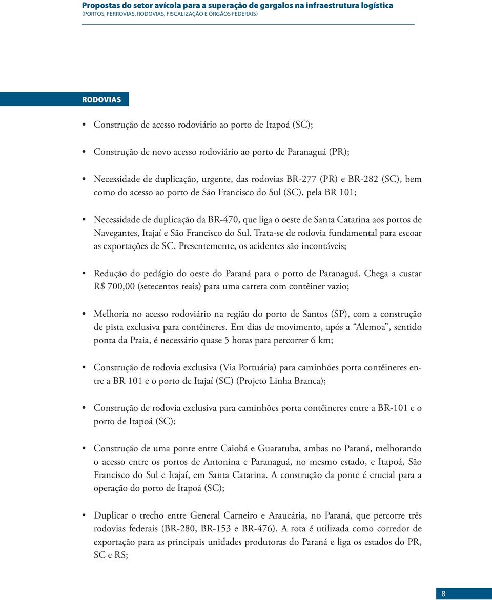 Francisco do Sul. Trata-se de rodovia fundamental para escoar as exportações de SC. Presentemente, os acidentes são incontáveis; Redução do pedágio do oeste do Paraná para o porto de Paranaguá.