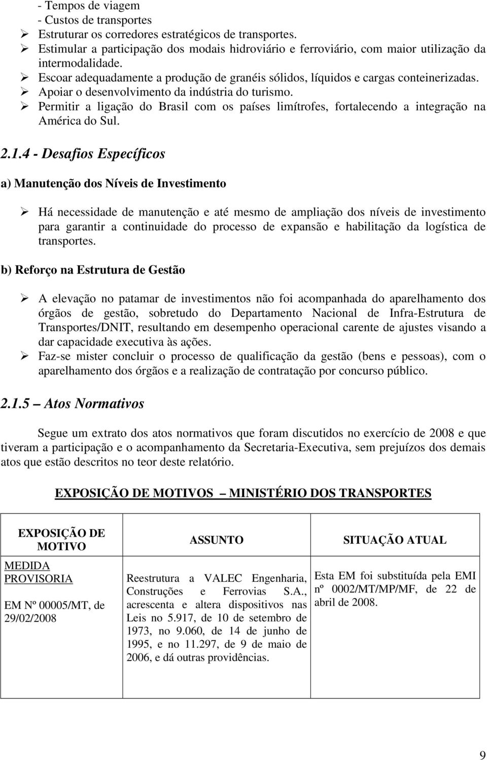 Permitir a ligação do Brasil com os países limítrofes, fortalecendo a integração na América do Sul. 2.1.