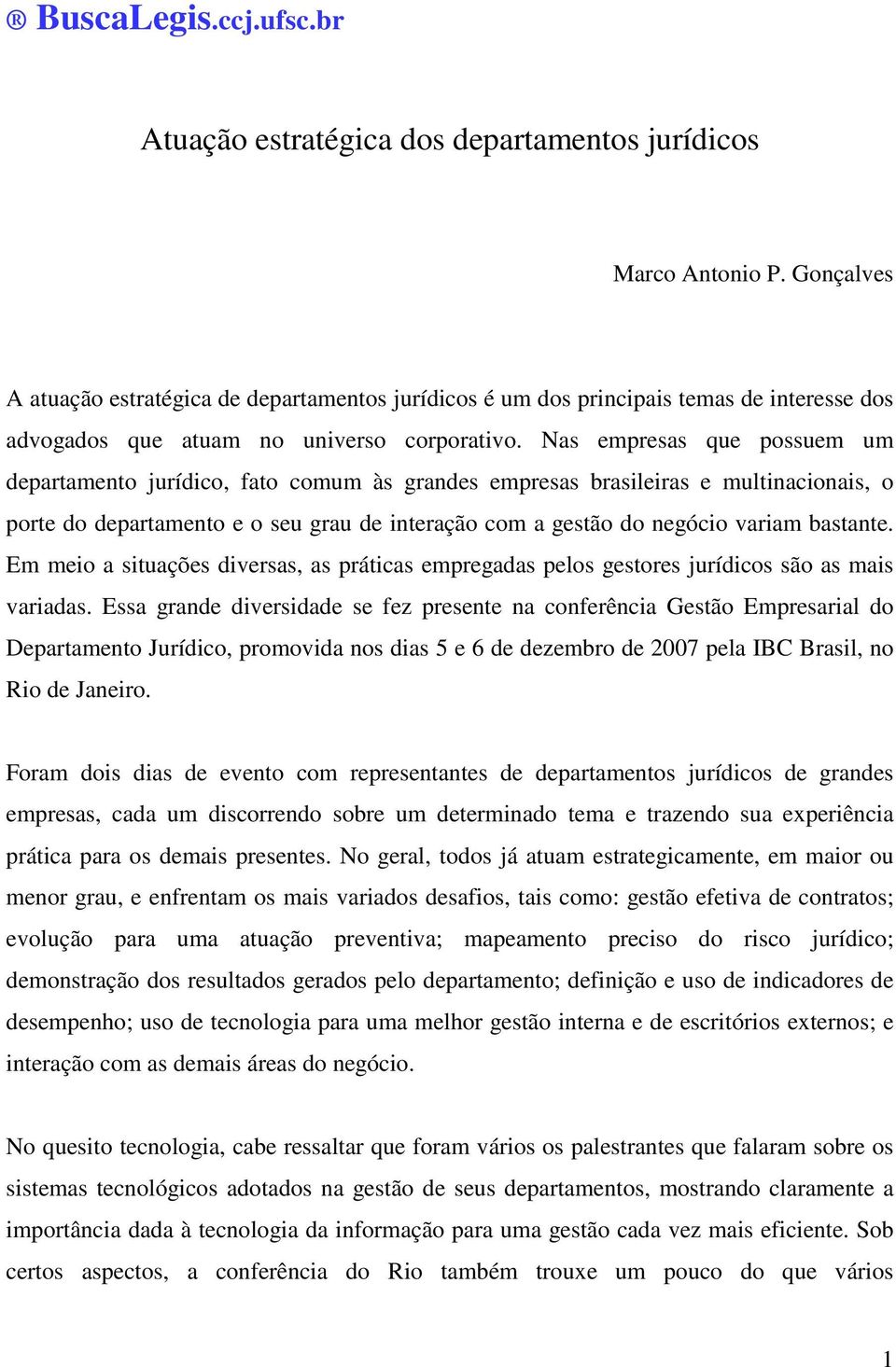 Nas empresas que possuem um departamento jurídico, fato comum às grandes empresas brasileiras e multinacionais, o porte do departamento e o seu grau de interação com a gestão do negócio variam