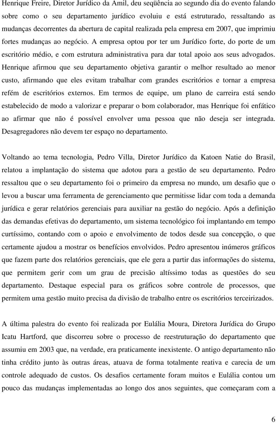 A empresa optou por ter um Jurídico forte, do porte de um escritório médio, e com estrutura administrativa para dar total apoio aos seus advogados.