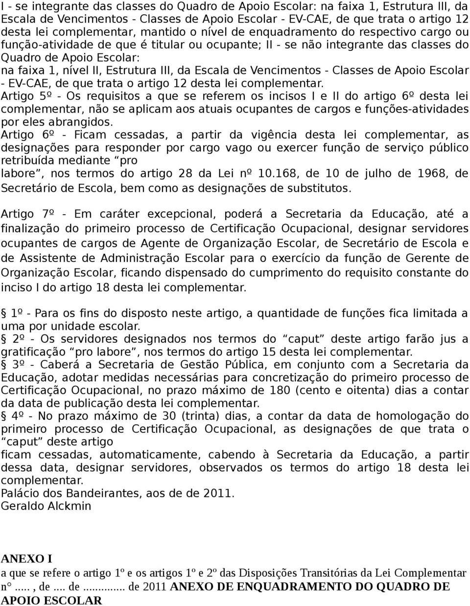 III, da Escala de Vencimentos - Classes de Apoio Escolar - EV-CAE, de que trata o artigo 12 desta lei complementar.