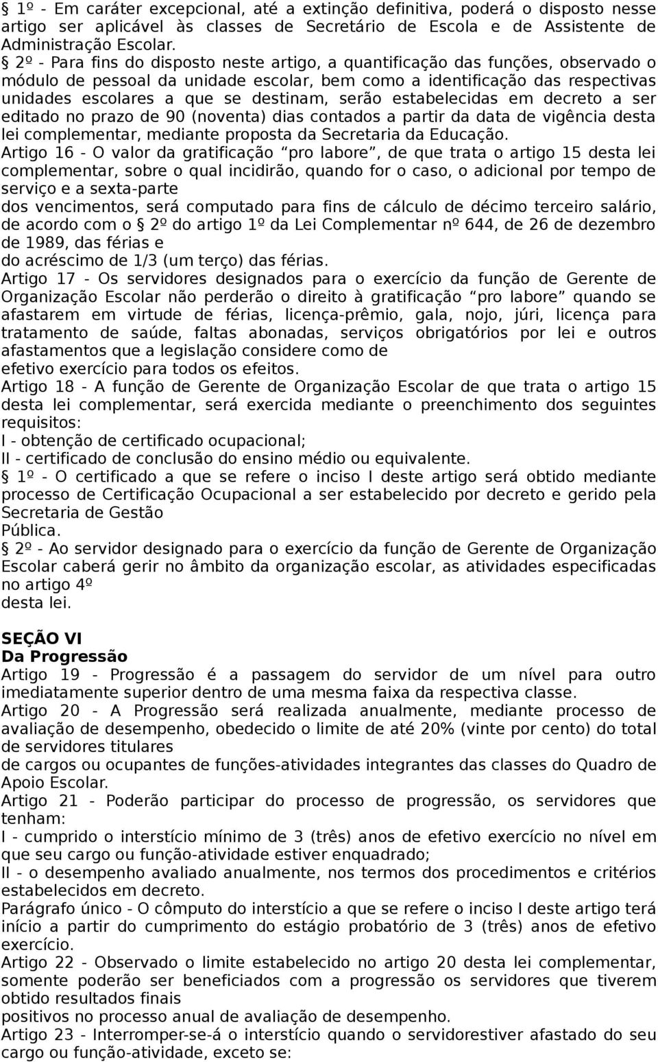 serão estabelecidas em decreto a ser editado no prazo de 90 (noventa) dias contados a partir da data de vigência desta lei complementar, mediante proposta da Secretaria da Educação.