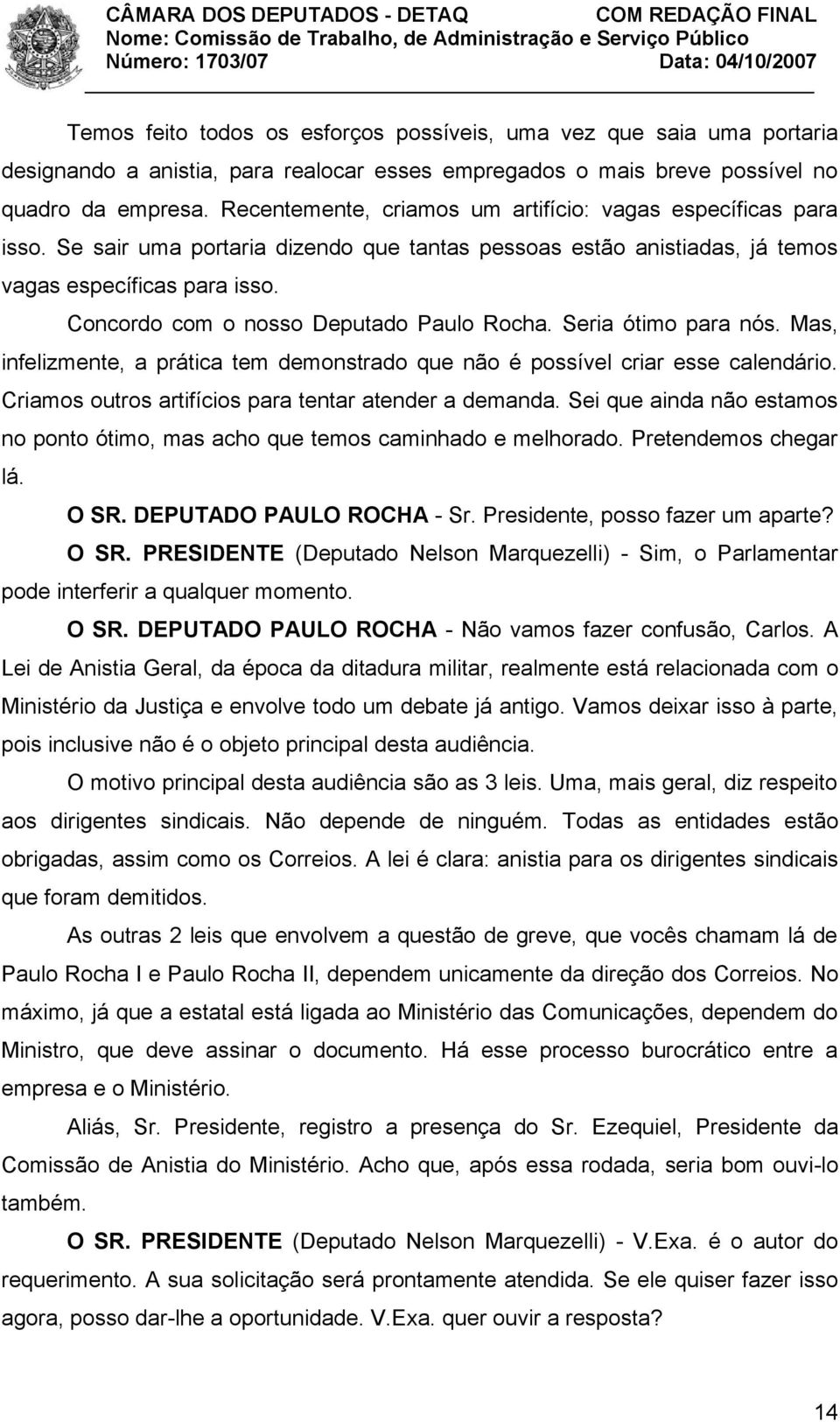 Concordo com o nosso Deputado Paulo Rocha. Seria ótimo para nós. Mas, infelizmente, a prática tem demonstrado que não é possível criar esse calendário.