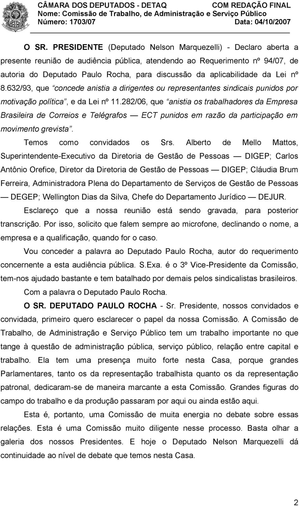 282/06, que anistia os trabalhadores da Empresa Brasileira de Correios e Telégrafos ECT punidos em razão da participação em movimento grevista. Temos como convidados os Srs.