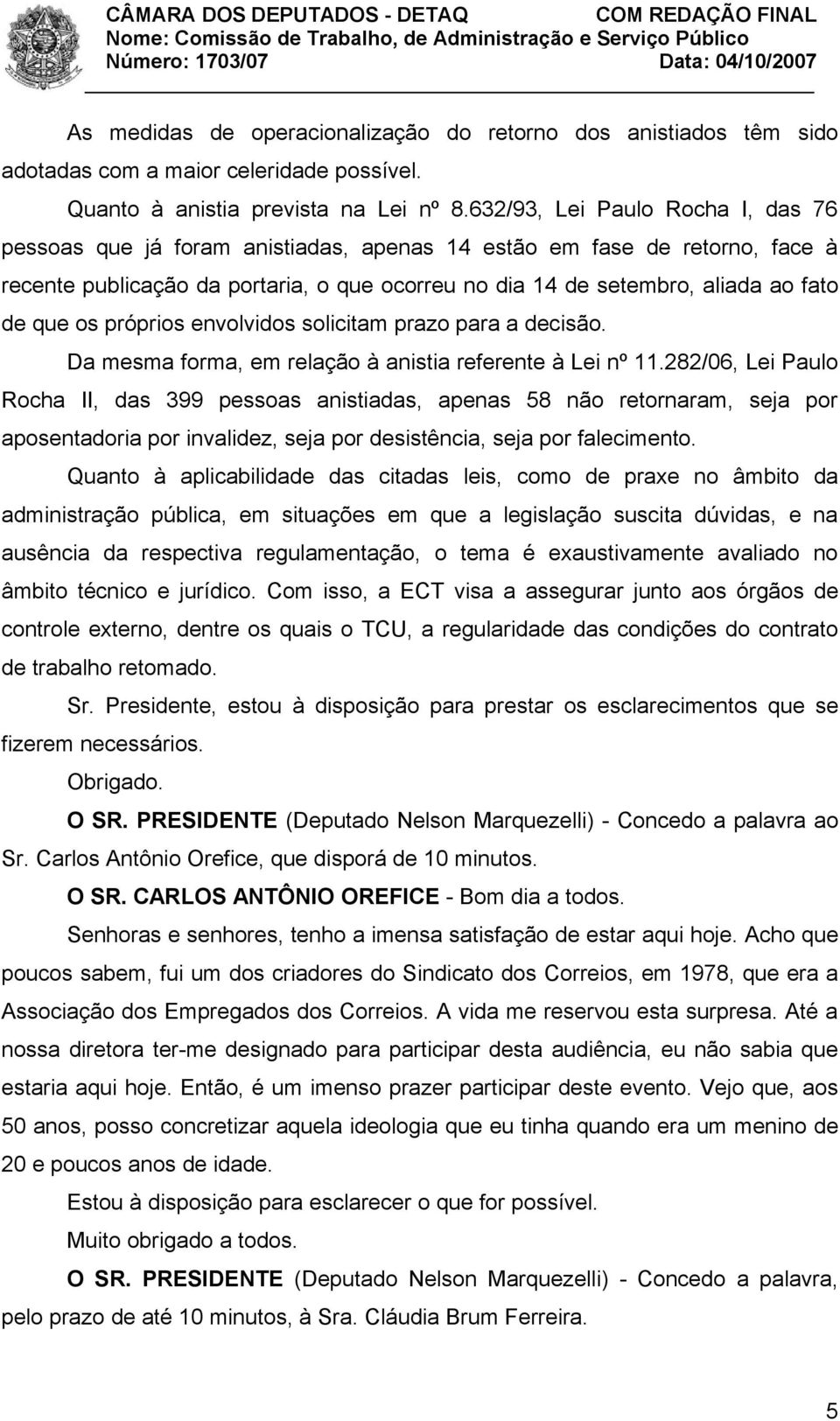 que os próprios envolvidos solicitam prazo para a decisão. Da mesma forma, em relação à anistia referente à Lei nº 11.