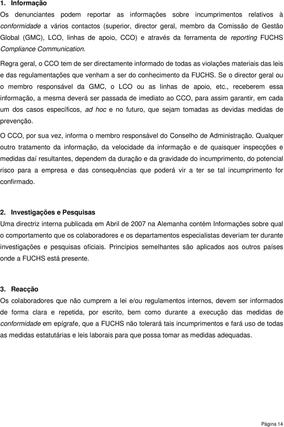 Regra geral, o CCO tem de ser directamente informado de todas as violações materiais das leis e das regulamentações que venham a ser do conhecimento da FUCHS.