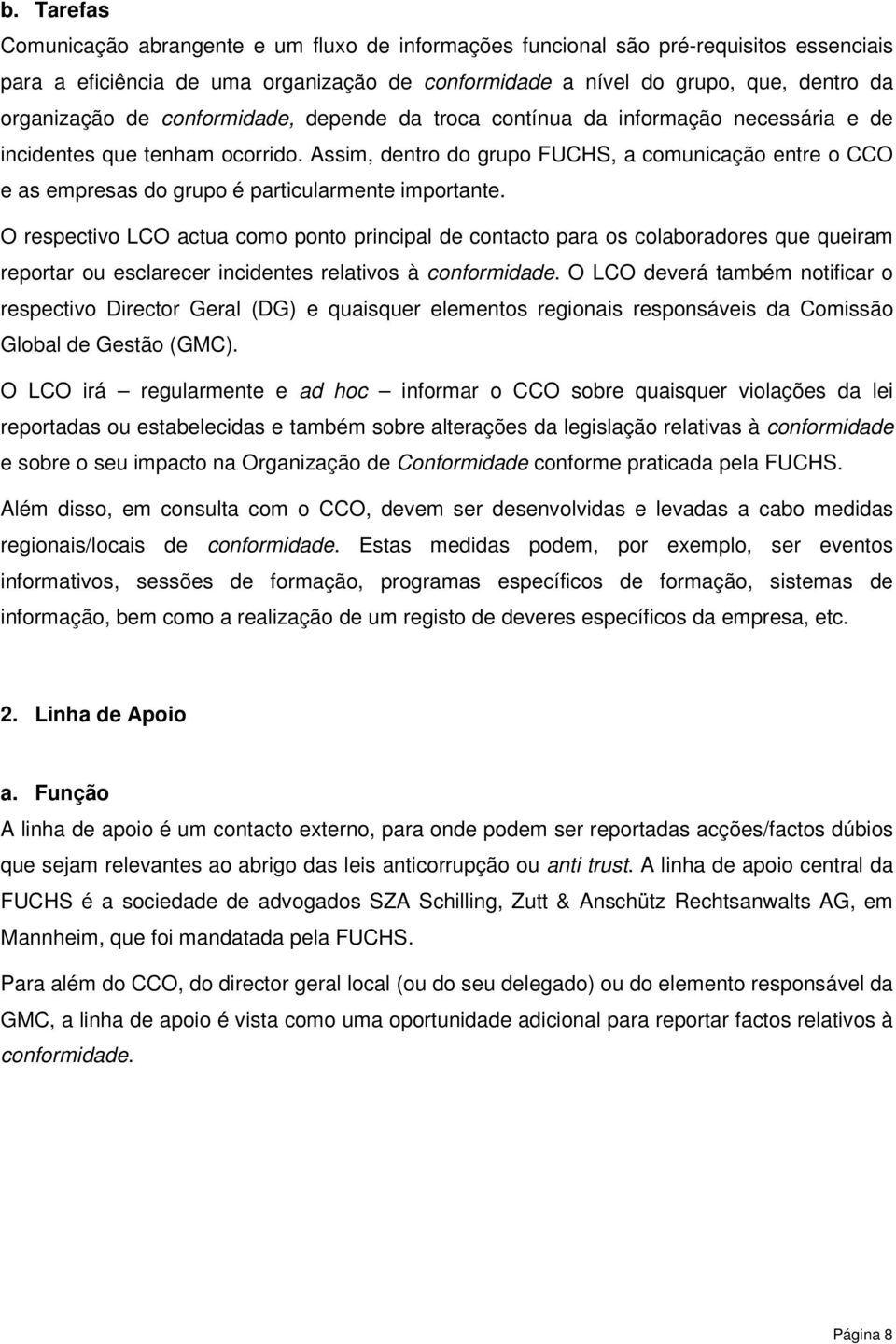 Assim, dentro do grupo FUCHS, a comunicação entre o CCO e as empresas do grupo é particularmente importante.