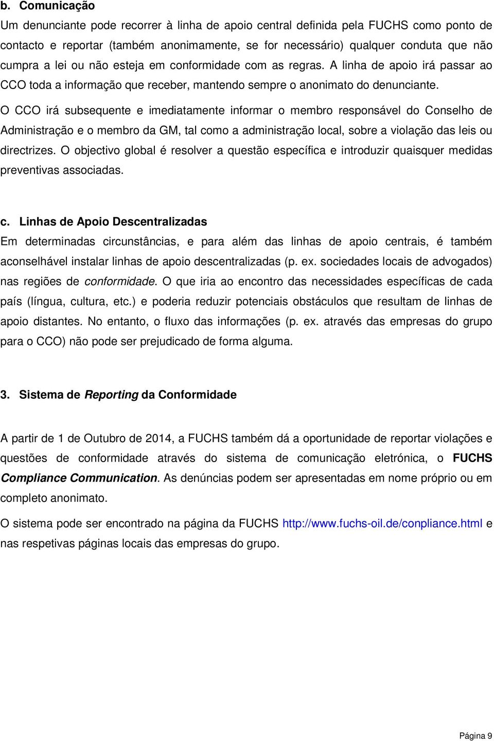 O CCO irá subsequente e imediatamente informar o membro responsável do Conselho de Administração e o membro da GM, tal como a administração local, sobre a violação das leis ou directrizes.