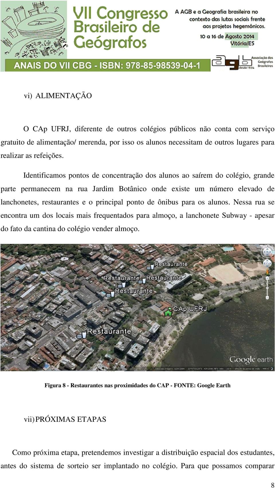 ônibus para os alunos. Nessa rua se encontra um dos locais mais frequentados para almoço, a lanchonete Subway - apesar do fato da cantina do colégio vender almoço.