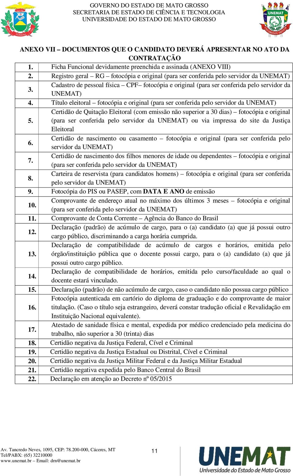 Título eleitoral fotocópia e original (para ser conferida pelo servidor da UNEMAT) Certidão de Quitação Eleitoral (com emissão não superior a 30 dias) fotocópia e original 5.