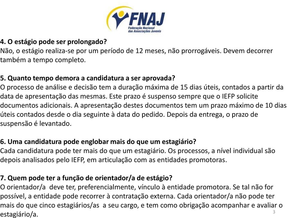 A apresentação destes documentos tem um prazo máximo de 10 dias úteis contados desde o dia seguinte à data do pedido. Depois da entrega, o prazo de suspensão é levantado. 6.