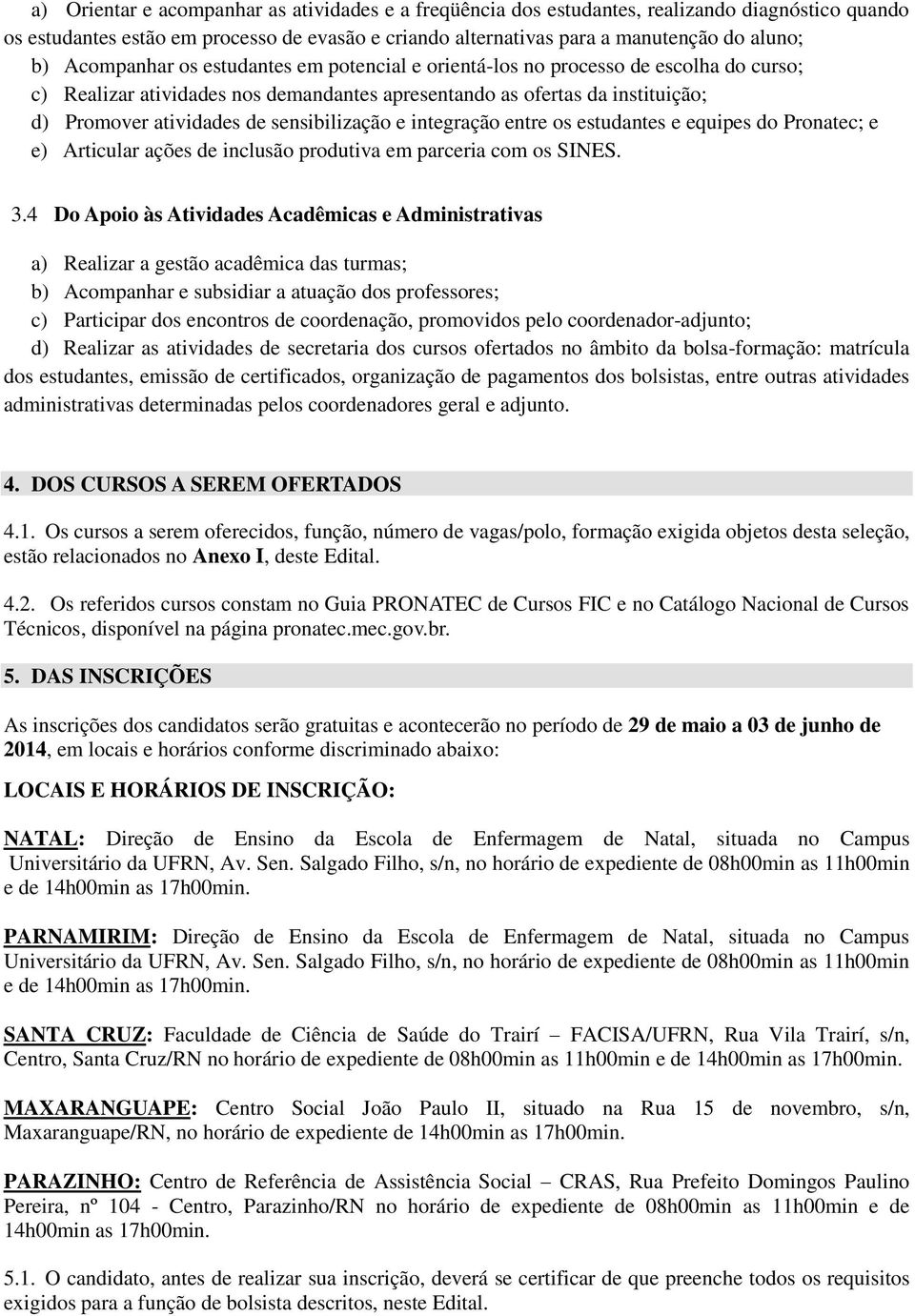 sensibilização e integração entre os estudantes e equipes do Pronatec; e e) Articular ações de inclusão produtiva em parceria com os SINES. 3.