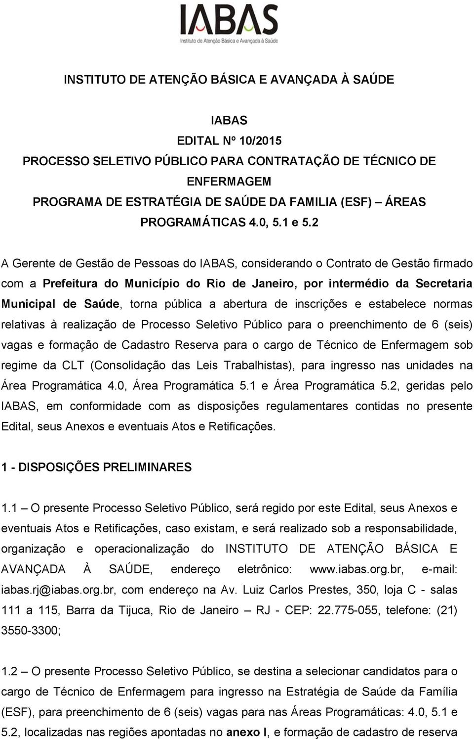 2 A Gerente de Gestão de Pessoas do IABAS, considerando o Contrato de Gestão firmado com a Prefeitura do Município do Rio de Janeiro, por intermédio da Secretaria Municipal de Saúde, torna pública a