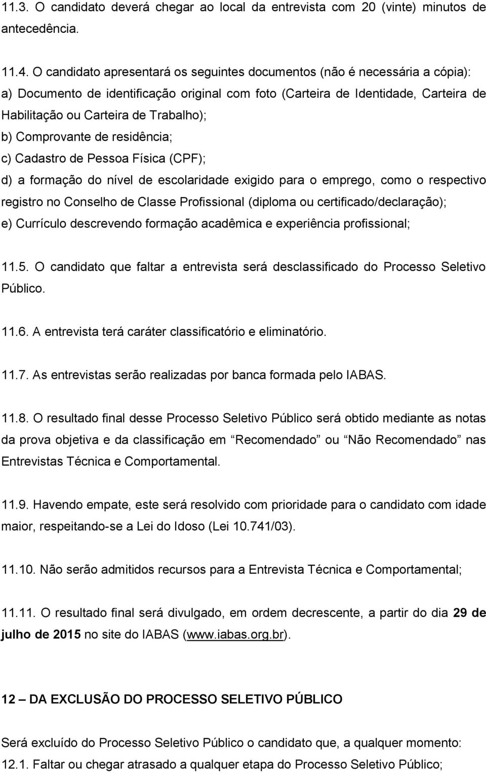 b) Comprovante de residência; c) Cadastro de Pessoa Física (CPF); d) a formação do nível de escolaridade exigido para o emprego, como o respectivo registro no Conselho de Classe Profissional (diploma