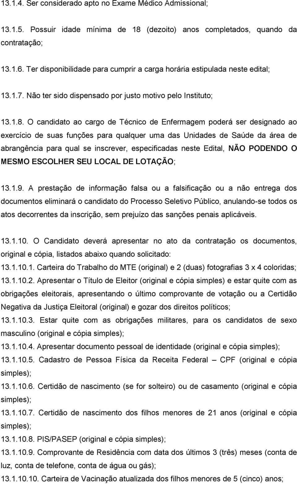 O candidato ao cargo de Técnico de Enfermagem poderá ser designado ao exercício de suas funções para qualquer uma das Unidades de Saúde da área de abrangência para qual se inscrever, especificadas