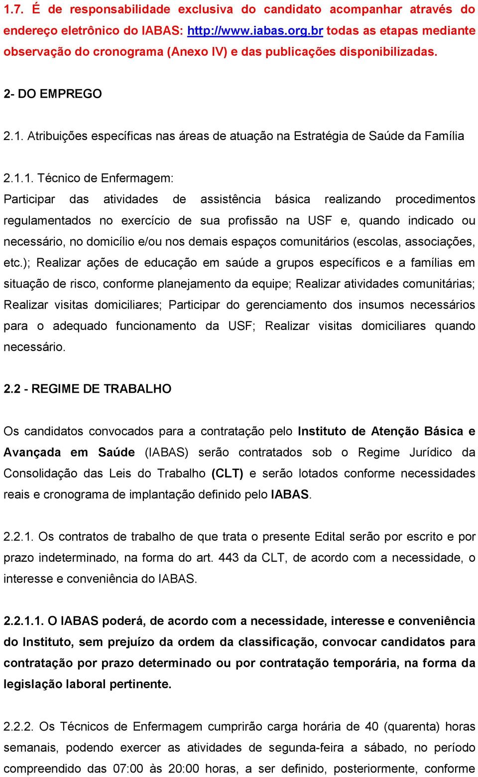 1.1. Técnico de Enfermagem: Participar das atividades de assistência básica realizando procedimentos regulamentados no exercício de sua profissão na USF e, quando indicado ou necessário, no domicílio