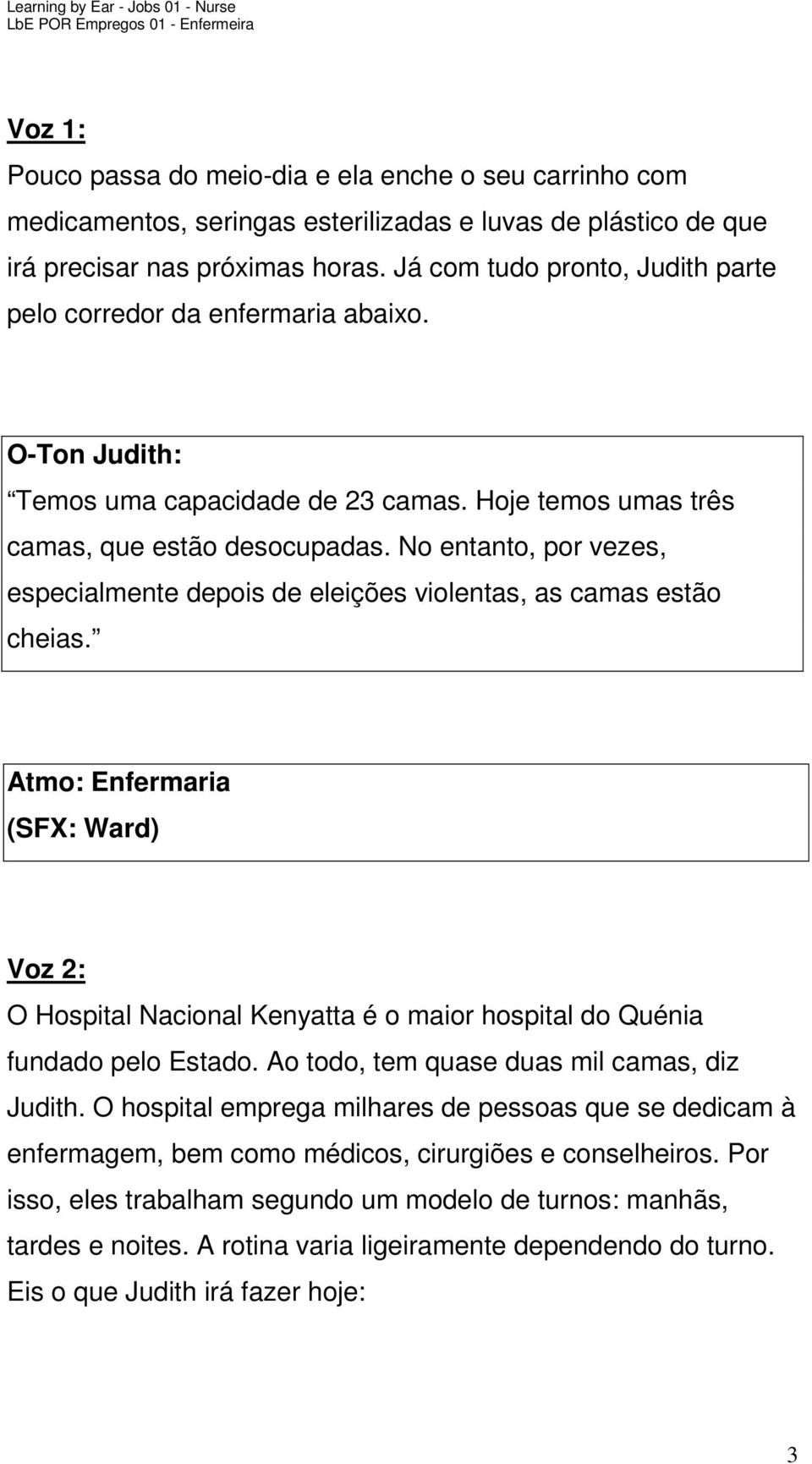 No entanto, por vezes, especialmente depois de eleições violentas, as camas estão cheias. Atmo: Enfermaria (SFX: Ward) O Hospital Nacional Kenyatta é o maior hospital do Quénia fundado pelo Estado.