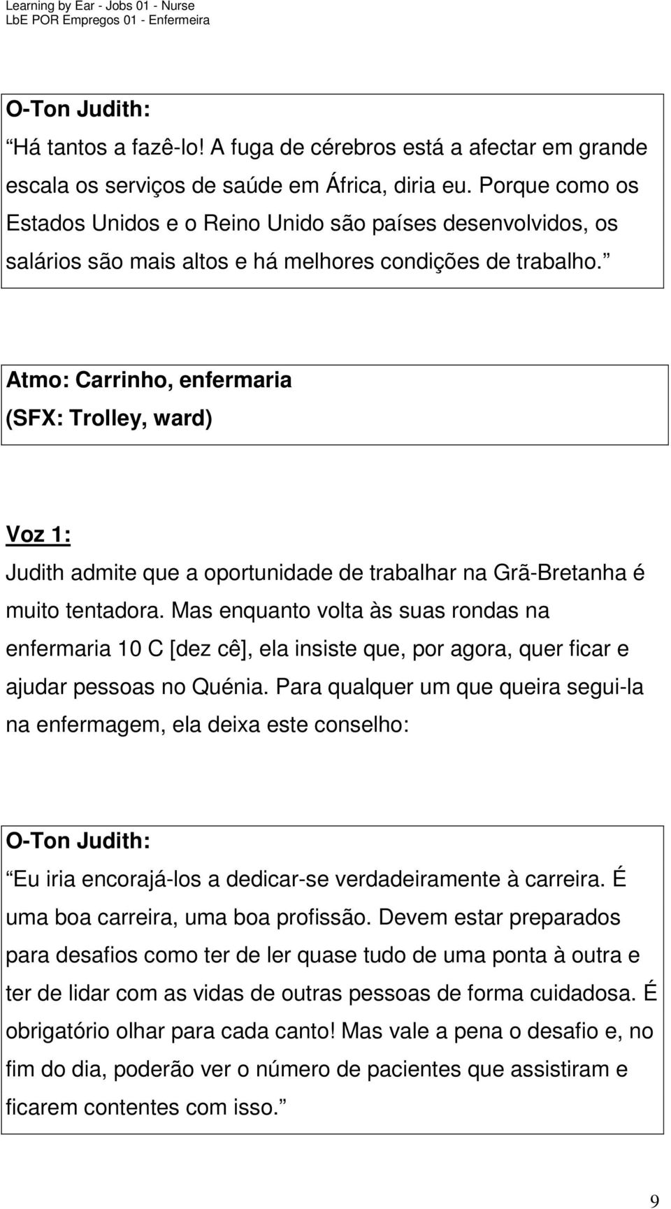 Atmo: Carrinho, enfermaria (SFX: Trolley, ward) Judith admite que a oportunidade de trabalhar na Grã-Bretanha é muito tentadora.