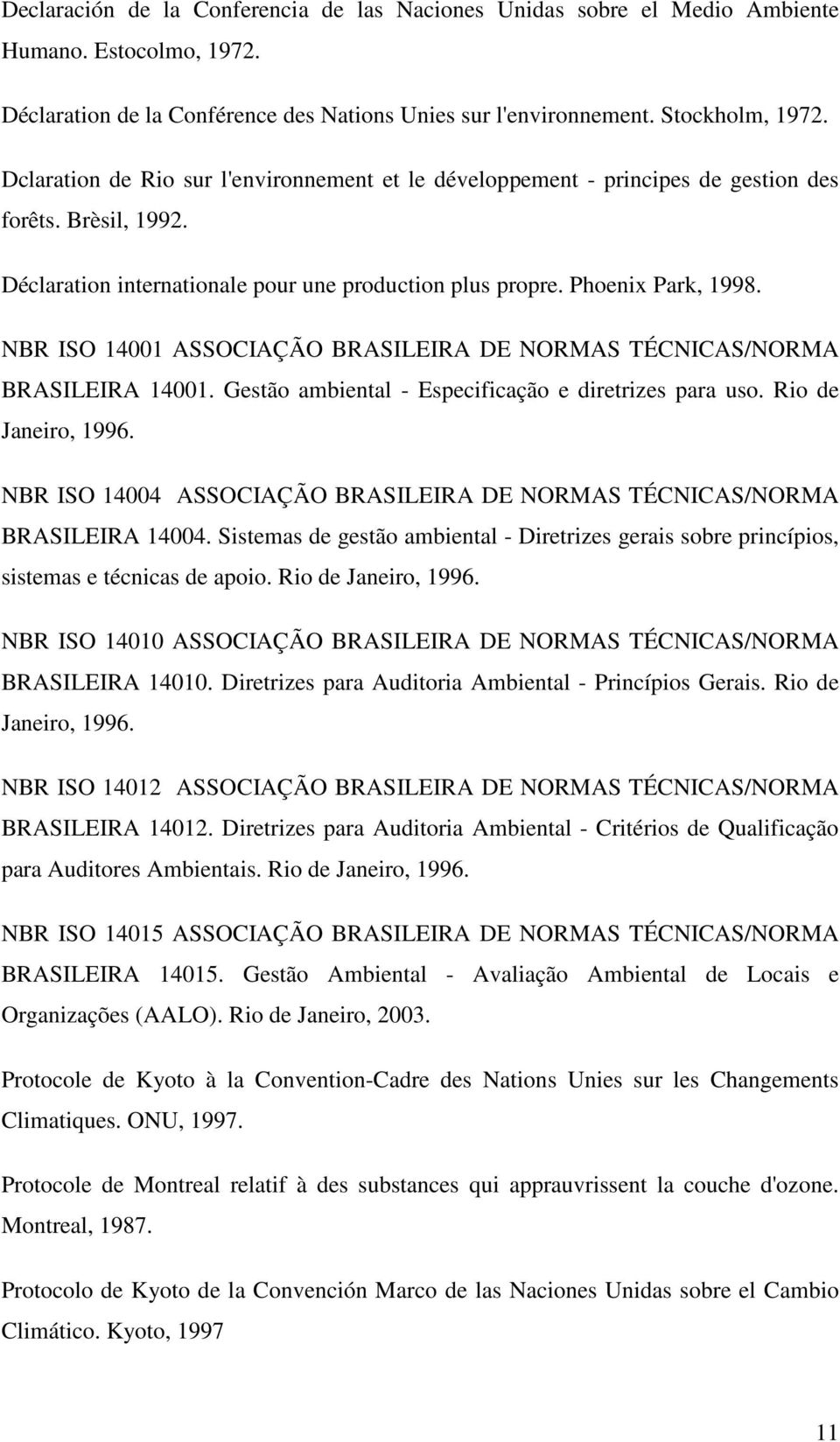 NBR ISO 14001 ASSOCIAÇÃO BRASILEIRA DE NORMAS TÉCNICAS/NORMA BRASILEIRA 14001. Gestão ambiental - Especificação e diretrizes para uso. Rio de Janeiro, 1996.