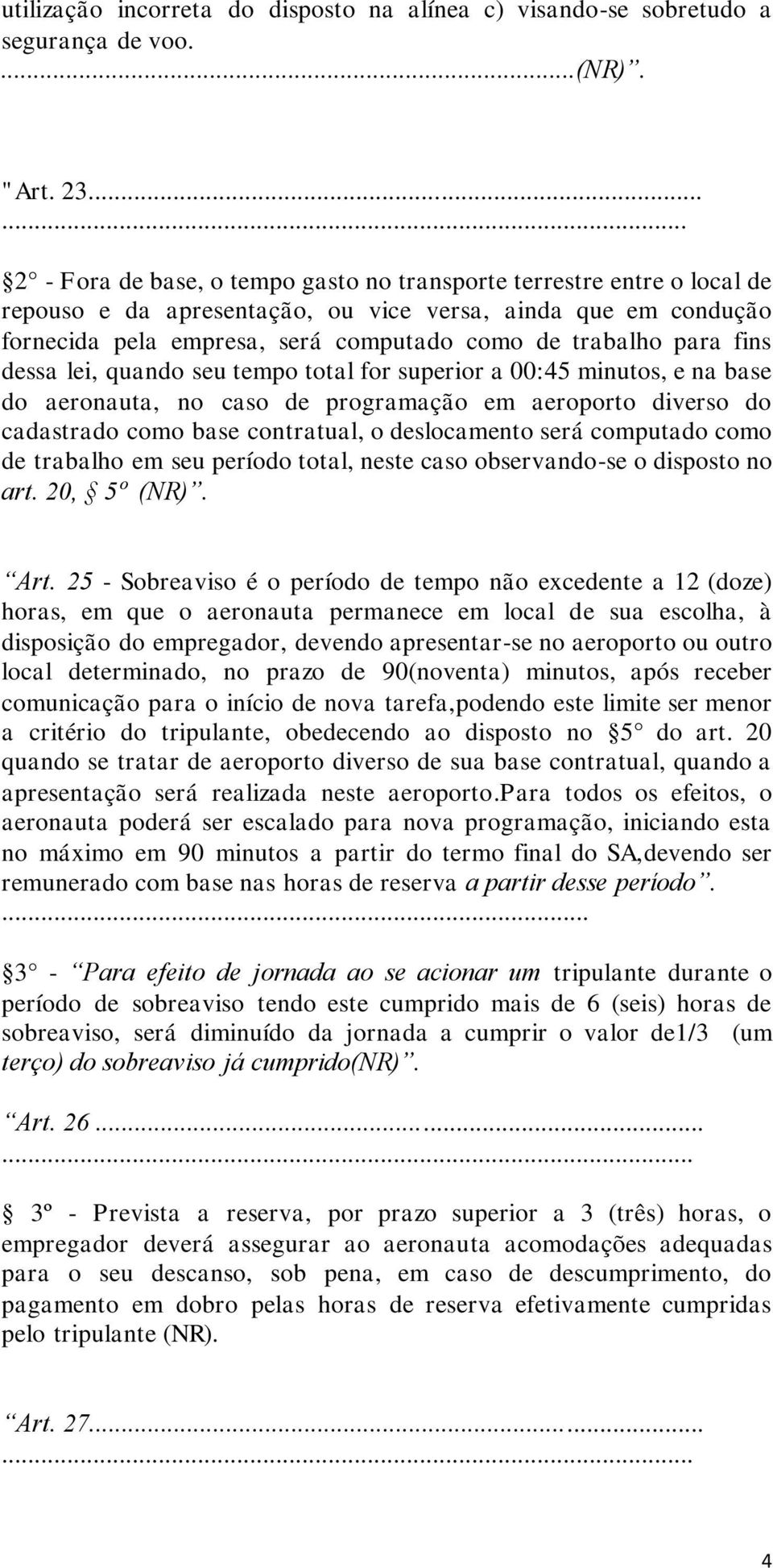 para fins dessa lei, quando seu tempo total for superior a 00:45 minutos, e na base do aeronauta, no caso de programação em aeroporto diverso do cadastrado como base contratual, o deslocamento será