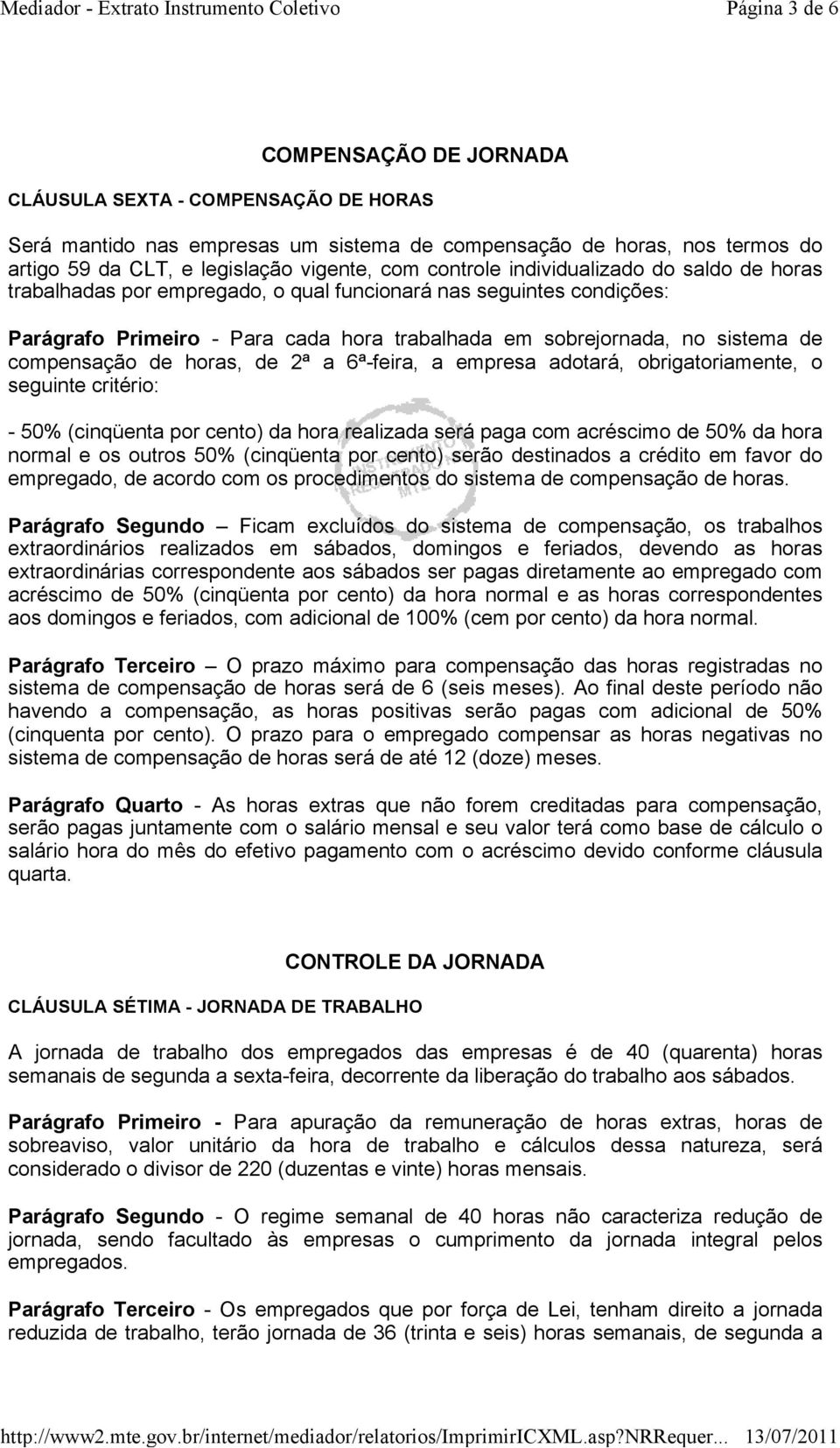 compensação de horas, de 2ª a 6ª-feira, a empresa adotará, obrigatoriamente, o seguinte critério: - 50% (cinqüenta por cento) da hora realizada será paga com acréscimo de 50% da hora normal e os