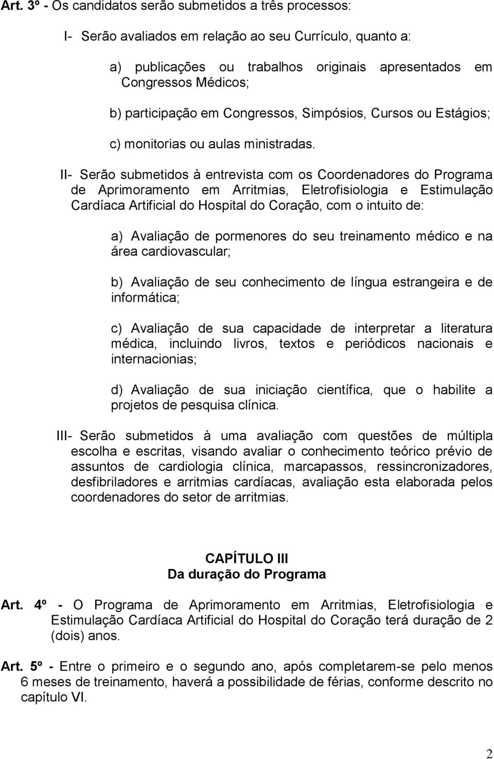 II- Serão submetidos à entrevista com os Coordenadores do Programa de Aprimoramento em Arritmias, Eletrofisiologia e Estimulação Cardíaca Artificial do Hospital do Coração, com o intuito de: a)