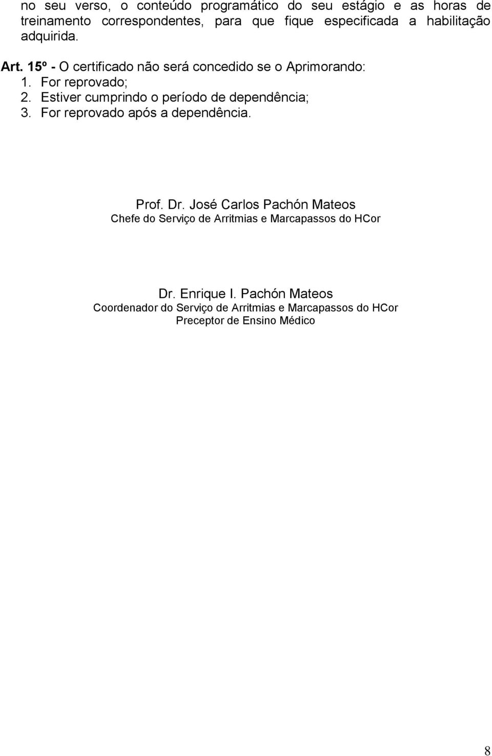 Estiver cumprindo o período de dependência; 3. For reprovado após a dependência. Prof. Dr.