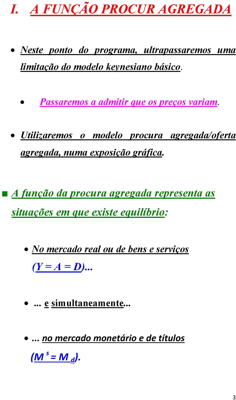 Utilizaremos o modelo procura agregada/oferta agregada, numa exposição gráfica.