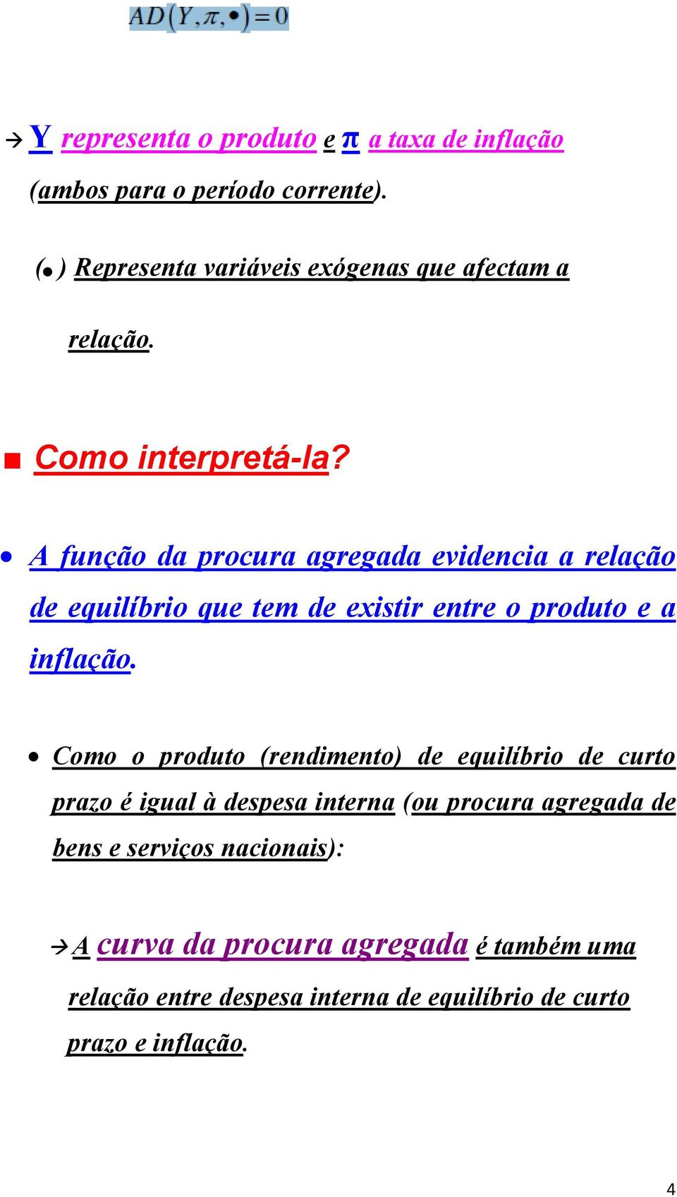 A função da procura agregada evidencia a relação de equilíbrio que tem de existir entre o produto e a inflação.