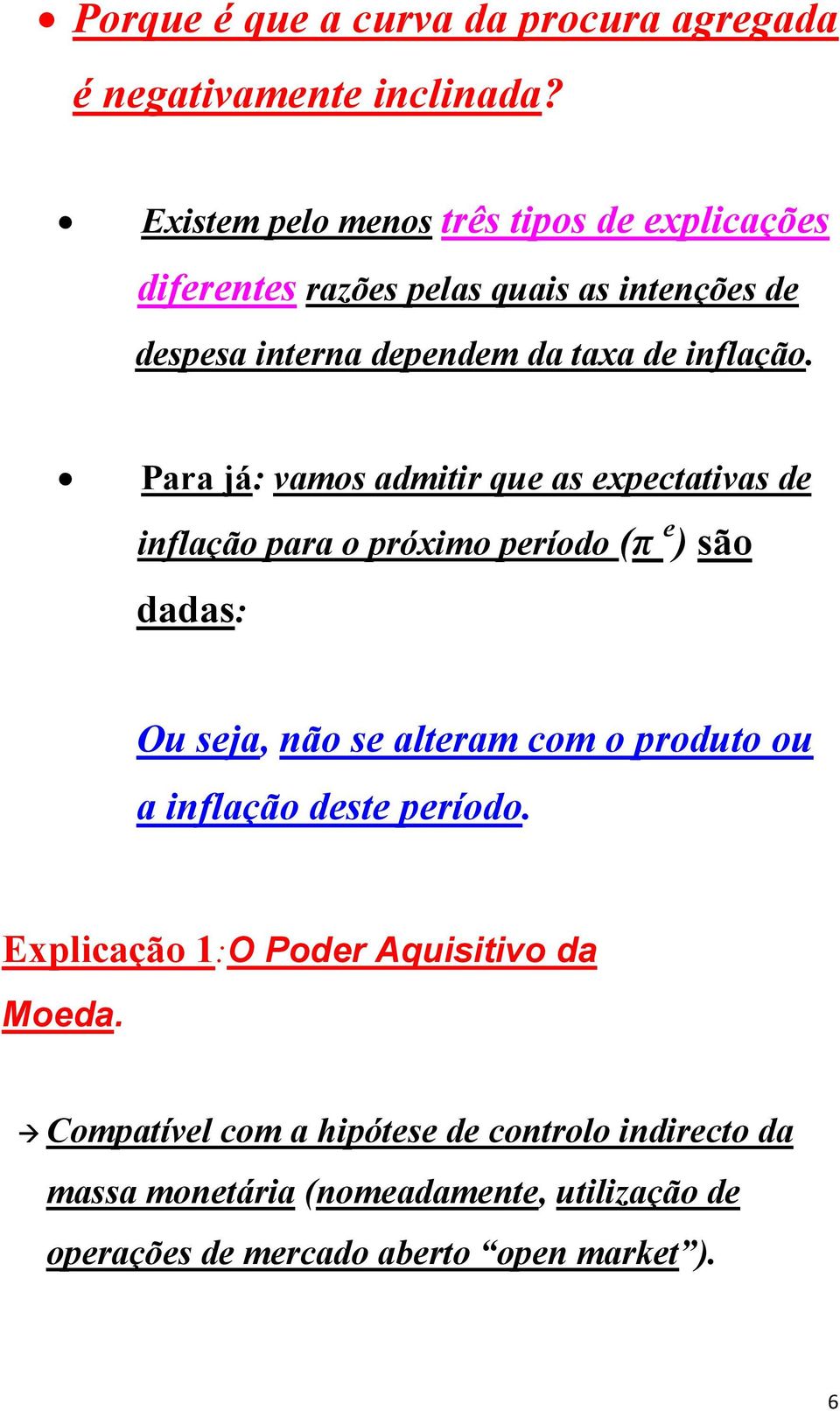 Para já: vamos admitir que as expectativas de inflação para o próximo período (π e ) são dadas: Ou seja, não se alteram com o produto ou