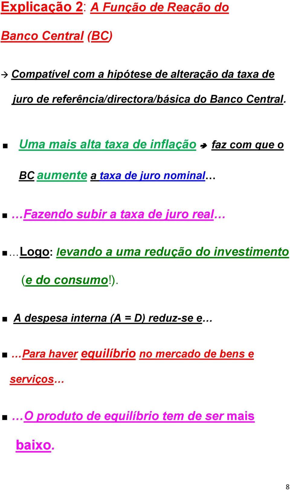 . Uma mais alta taxa de inflação faz com que o BC aumente a taxa de juro nominal Fazendo subir a taxa de juro real