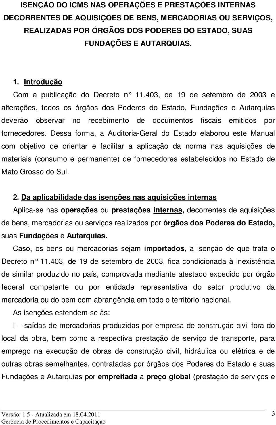 403, de 19 de set embro de 2003 e alterações, todos os órgãos dos Poderes do Estado, Fundações e Autarquias deverão observar no recebimento de documentos fiscais emitidos por fornecedores.