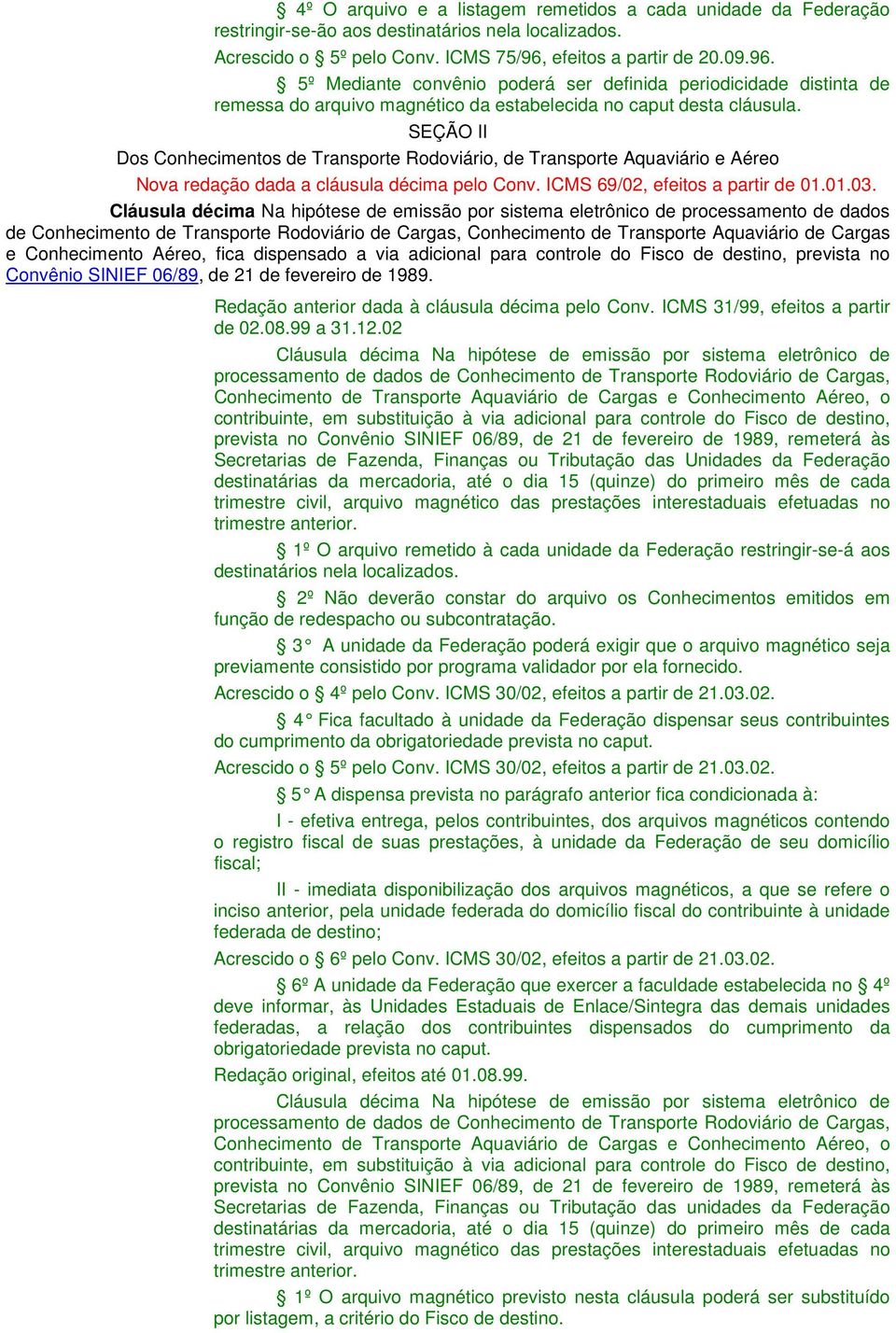 SEÇÃO II Dos Conhecimentos de Transporte Rodoviário, de Transporte Aquaviário e Aéreo Nova redação dada a cláusula décima pelo Conv. ICMS 69/02, efeitos a partir de 01.01.03.