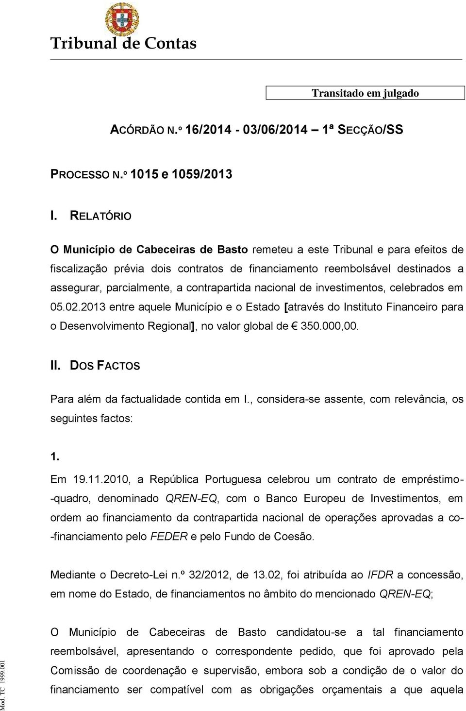 contrapartida nacional de investimentos, celebrados em 05.02.2013 entre aquele Município e o Estado [através do Instituto Financeiro para o Desenvolvimento Regional], no valor global de 350.000,00.