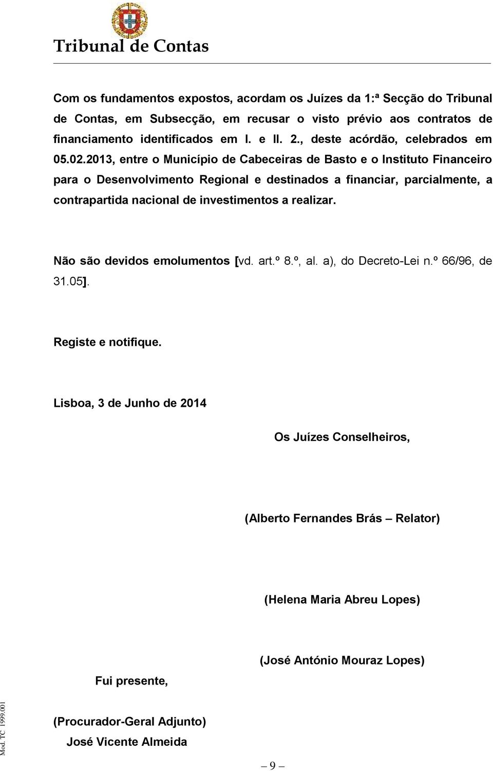 2013, entre o Município de Cabeceiras de Basto e o Instituto Financeiro para o Desenvolvimento Regional e destinados a financiar, parcialmente, a contrapartida nacional de