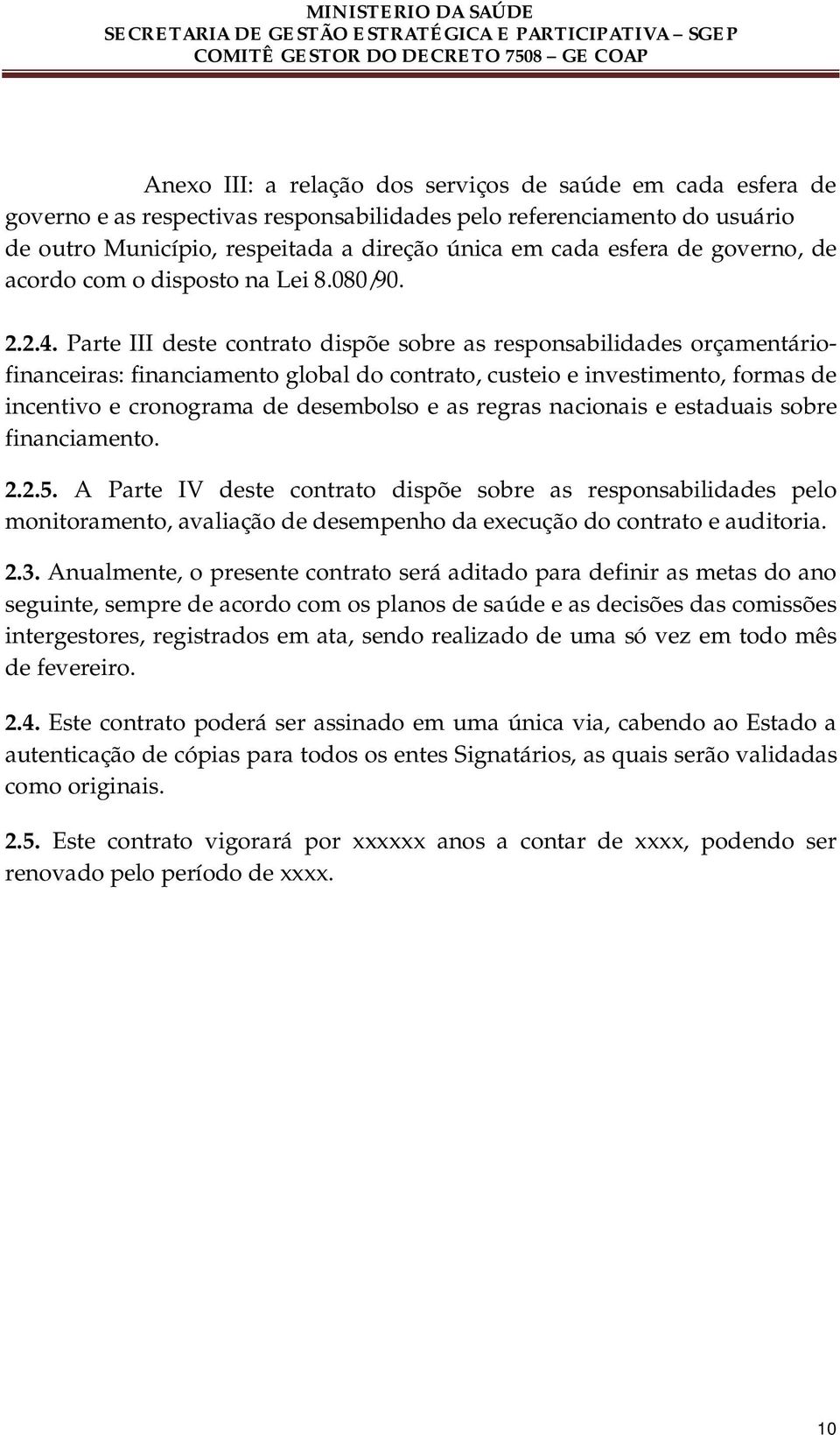 Parte III deste contrato dispõe sobre as responsabilidades orçamentáriofinanceiras: financiamento global do contrato, custeio e investimento, formas de incentivo e cronograma de desembolso e as