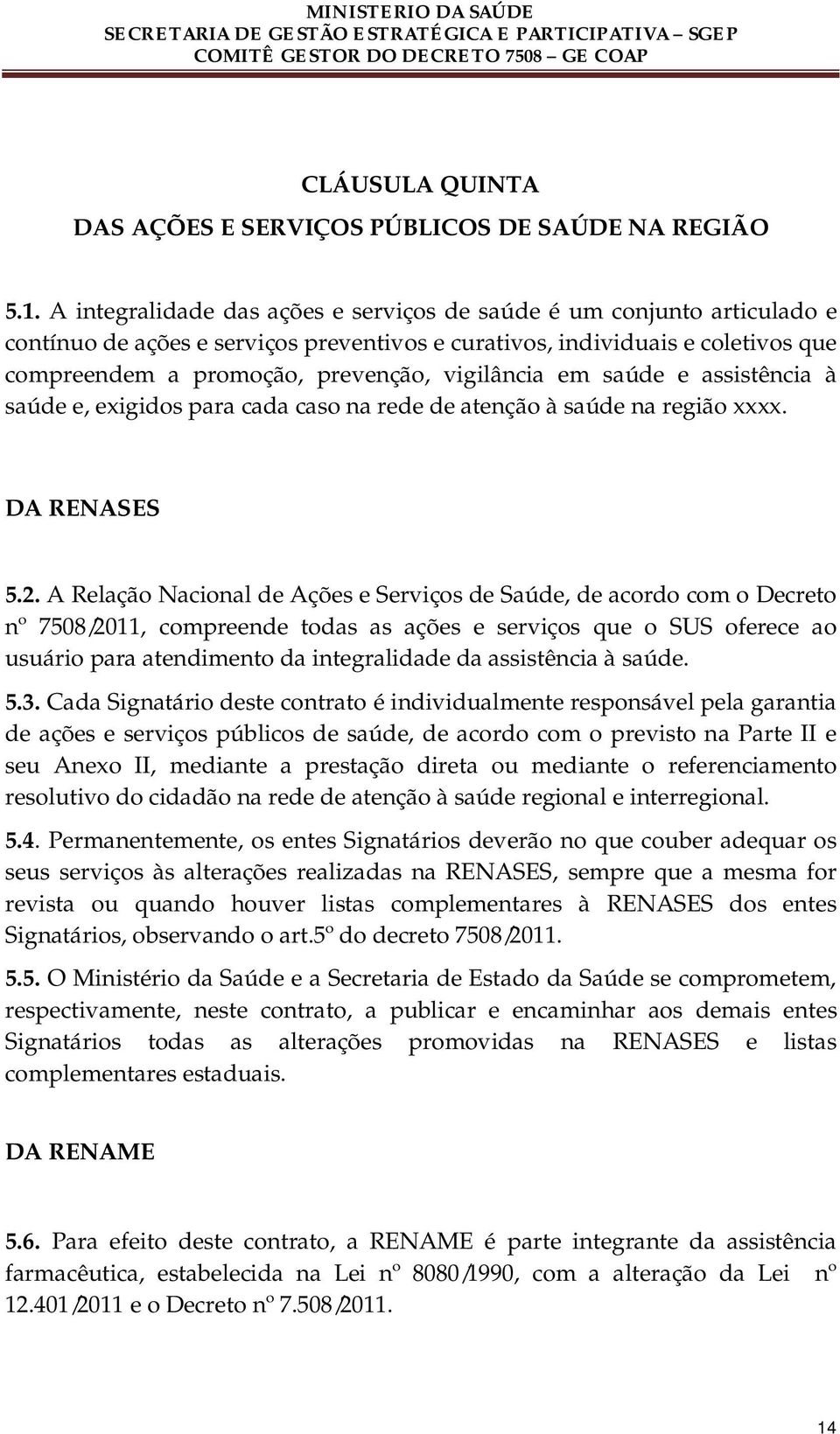 vigilância em saúde e assistência à saúde e, exigidos para cada caso na rede de atenção à saúde na região xxxx. DA RENASES 5.2.