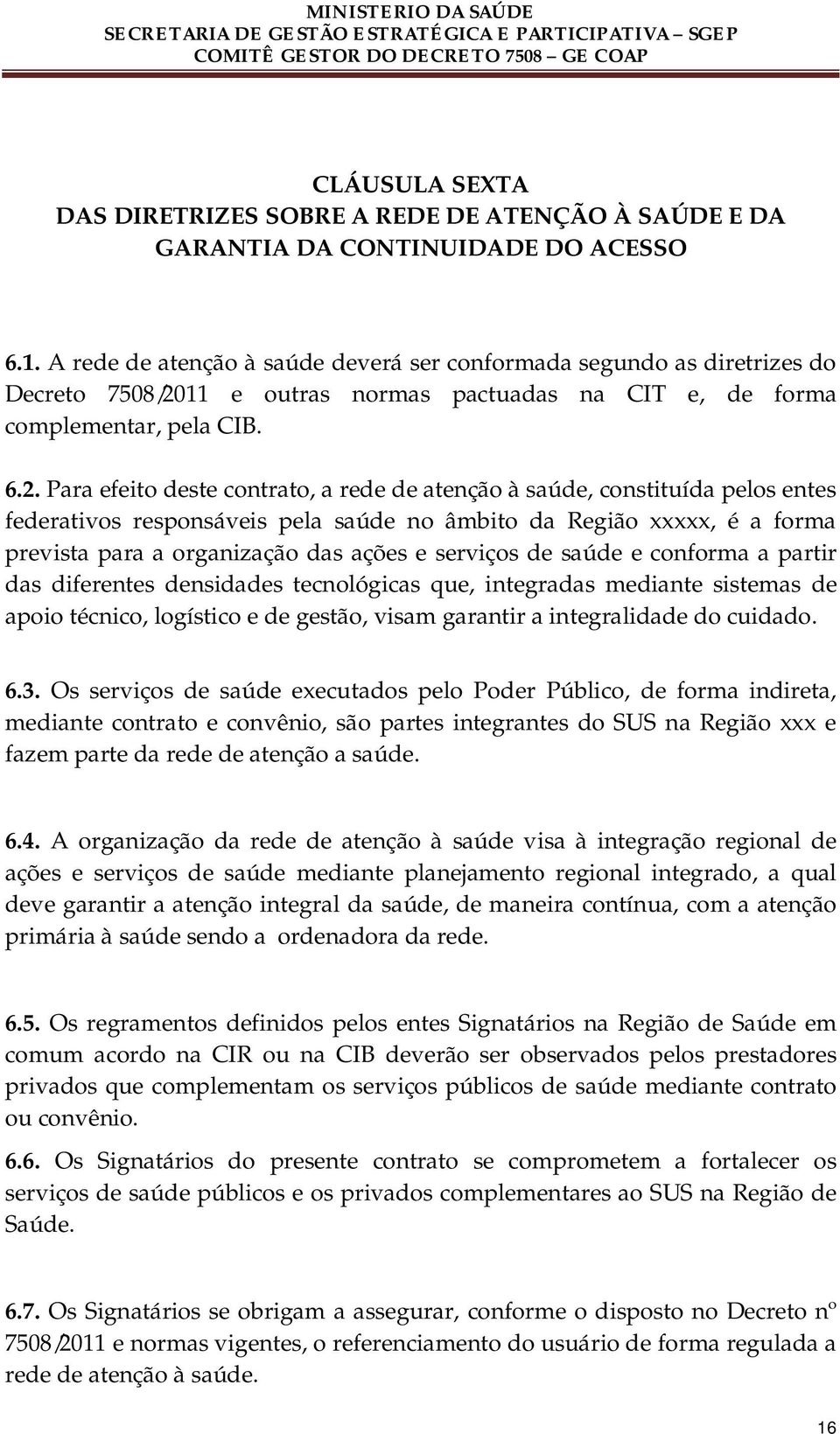 11 e outras normas pactuadas na CIT e, de forma complementar, pela CIB. 6.2.