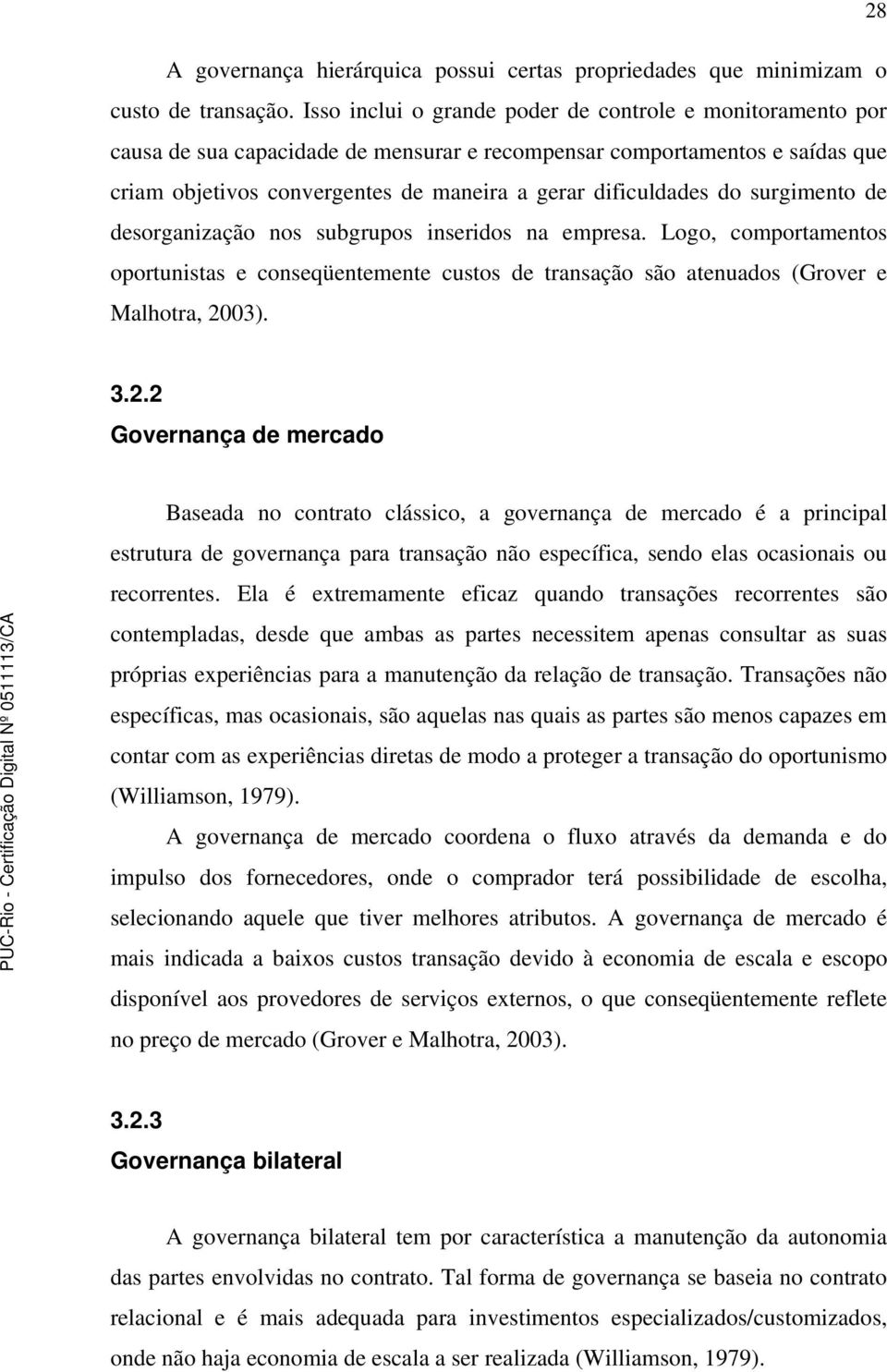 do surgimento de desorganização nos subgrupos inseridos na empresa. Logo, comportamentos oportunistas e conseqüentemente custos de transação são atenuados (Grover e Malhotra, 20