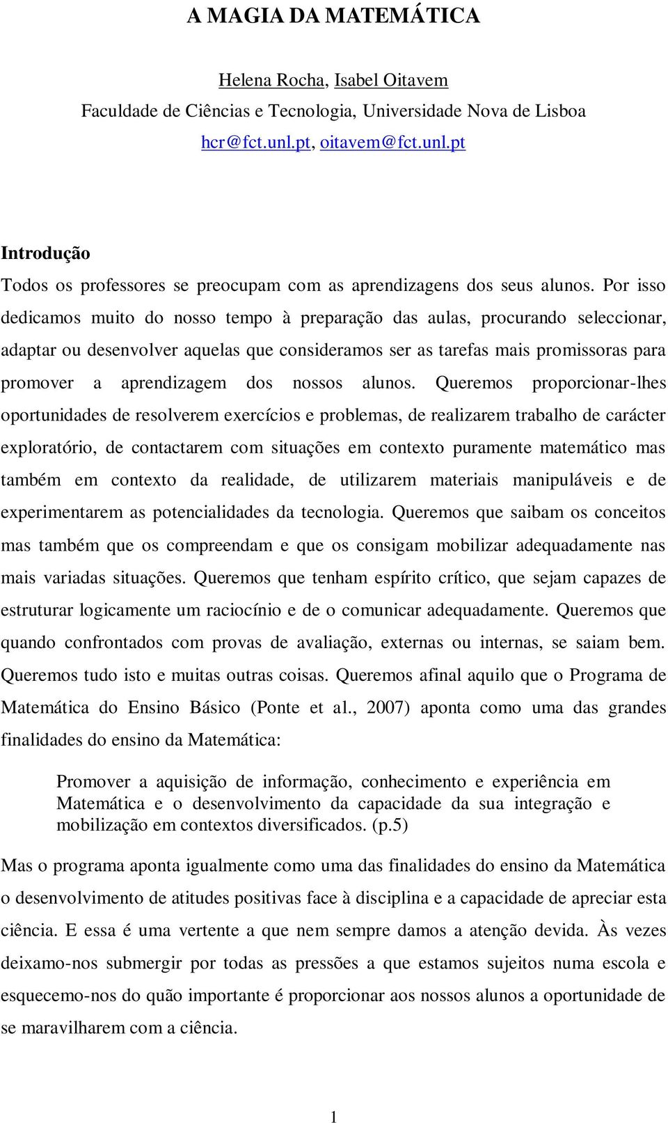 Por isso dedicamos muito do nosso tempo à preparação das aulas, procurando seleccionar, adaptar ou desenvolver aquelas que consideramos ser as tarefas mais promissoras para promover a aprendizagem