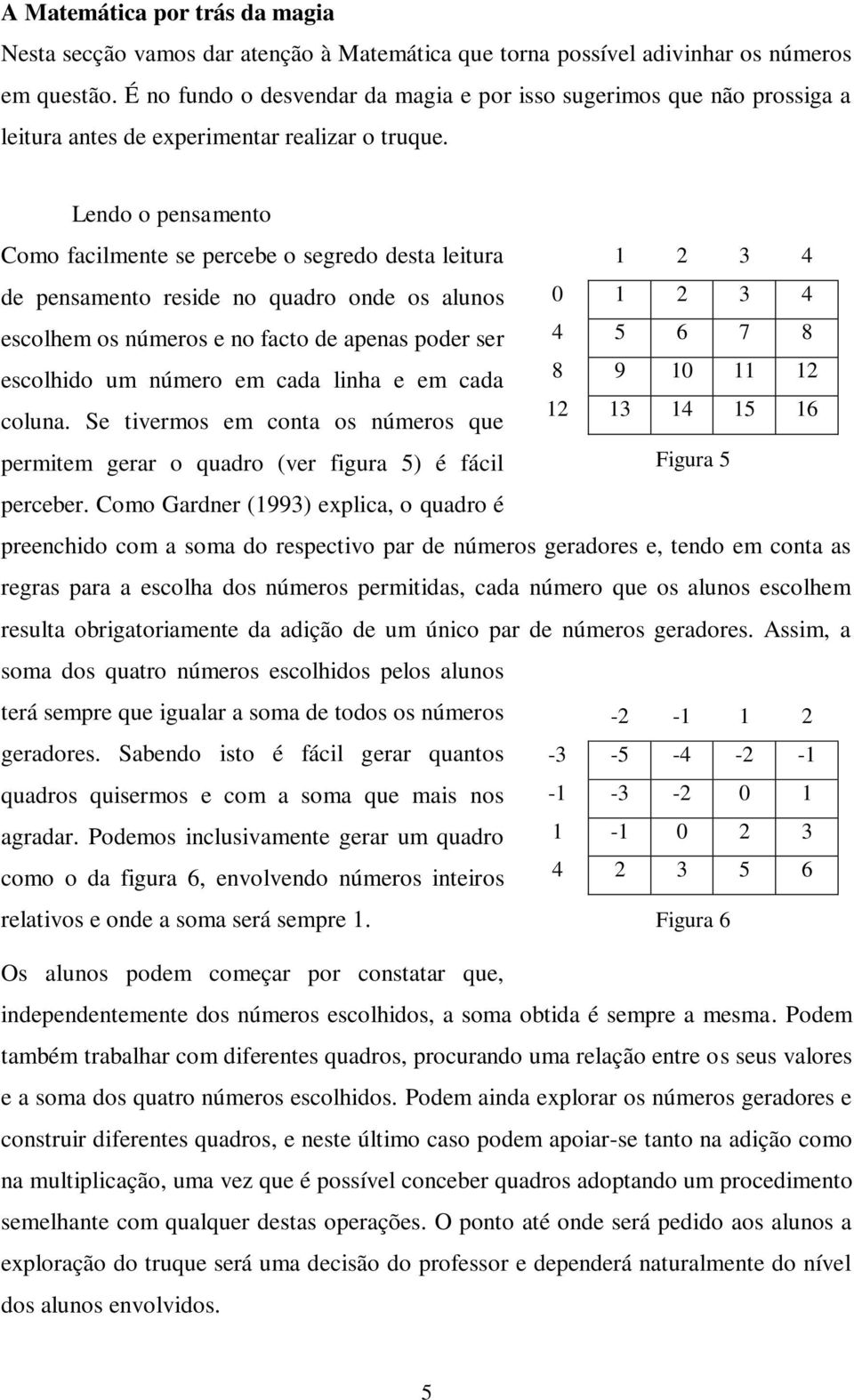 Lendo o pensamento Como facilmente se percebe o segredo desta leitura 1 2 3 4 de pensamento reside no quadro onde os alunos 0 1 2 3 4 escolhem os números e no facto de apenas poder ser 4 5 6 7 8