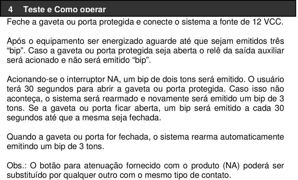 O usuário terá 30 segundos para abrir a gaveta ou porta protegida. Caso isso não aconteça, o sistema será rearmado e novamente será emitido um bip de 3 tons.