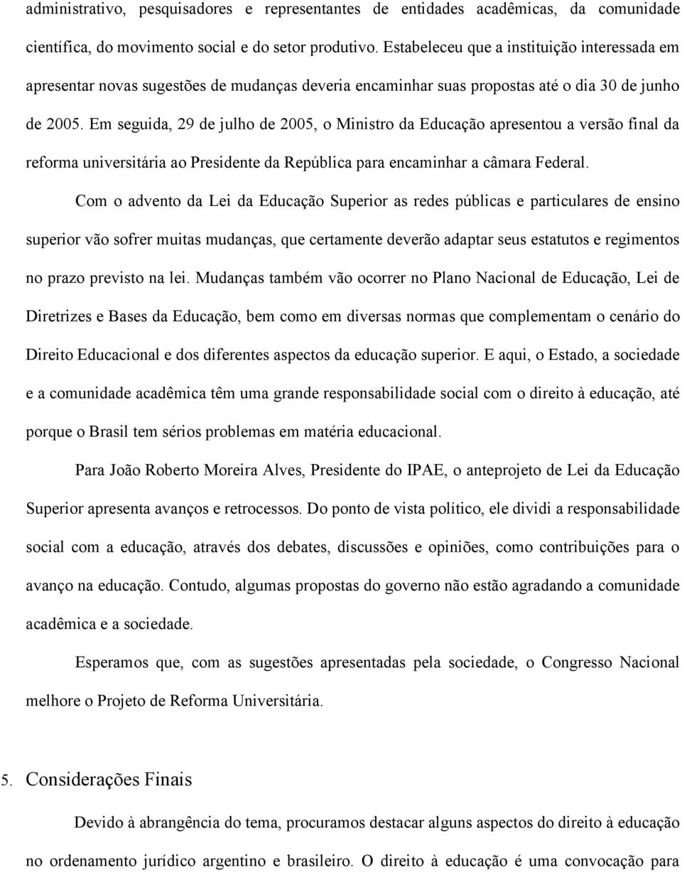 Em seguida, 29 de julho de 2005, o Ministro da Educação apresentou a versão final da reforma universitária ao Presidente da República para encaminhar a câmara Federal.