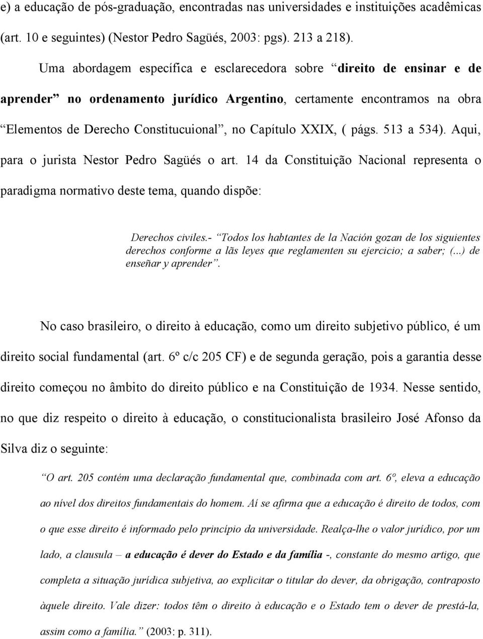 XXIX, ( págs. 513 a 534). Aqui, para o jurista Nestor Pedro Sagüés o art. 14 da Constituição Nacional representa o paradigma normativo deste tema, quando dispõe: Derechos civiles.