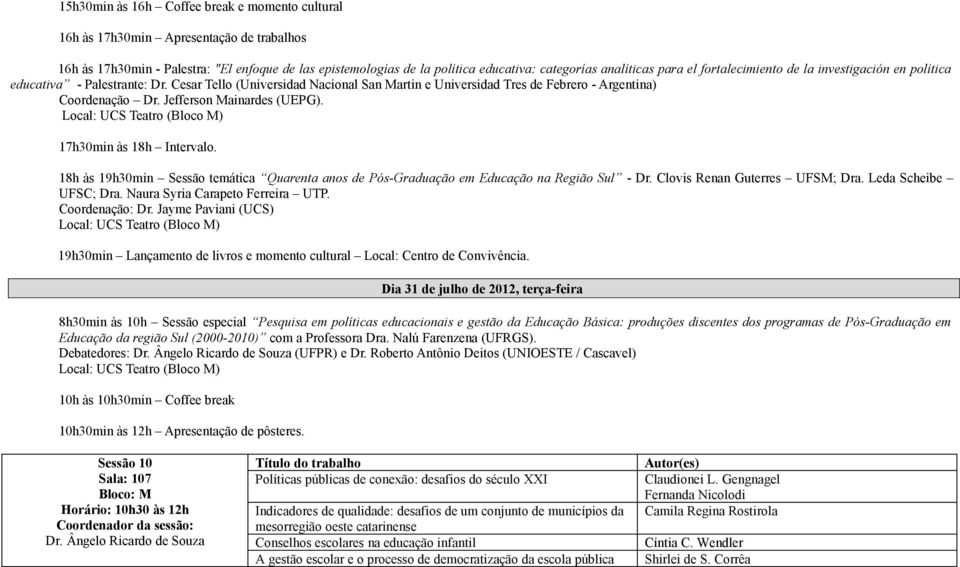 Jefferson Mainardes (UEPG). Local: UCS Teatro (Bloco M) 17h30min às 18h Intervalo. 18h às 19h30min Sessão temática Quarenta anos de Pós-Graduação em Educação na Região Sul - Dr.